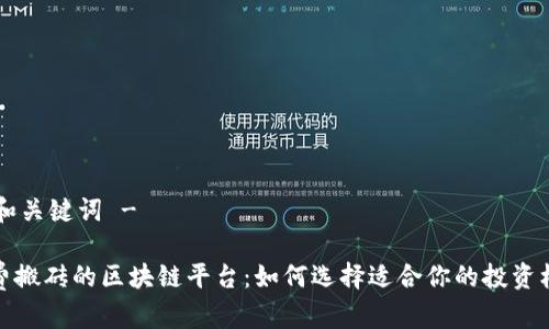 - 和关键词 -

免费搬砖的区块链平台：如何选择适合你的投资机会