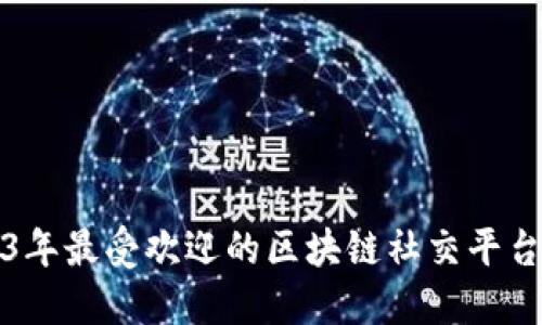 2023年最受欢迎的区块链社交平台介绍