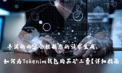  丰满的内容会根据您的请求生成。 

如何为Tokenim钱包购买矿工费？详细指南