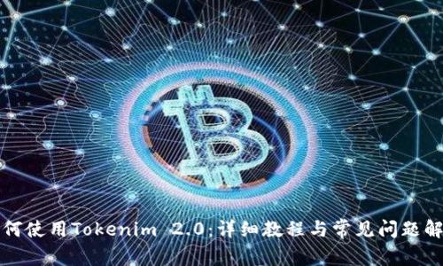 如何使用Tokenim 2.0：详细教程与常见问题解答