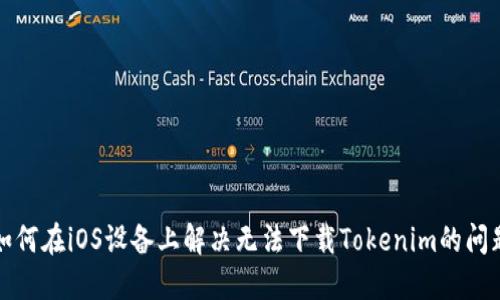 如何在iOS设备上解决无法下载Tokenim的问题