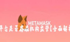 区块链交易平台是否存在机构监管？全面解析与