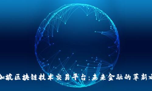 新加坡区块链技术交易平台：未来金融的革新之路