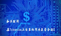 和关键词在Tokenim上交易的代币是否合法？
