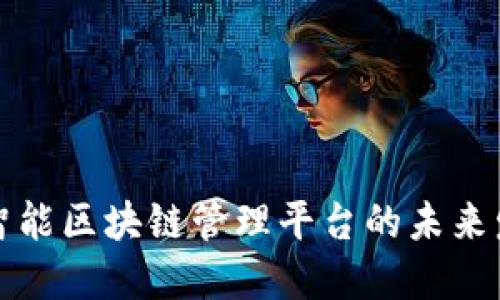 探索日海智能区块链管理平台的未来发展与应用