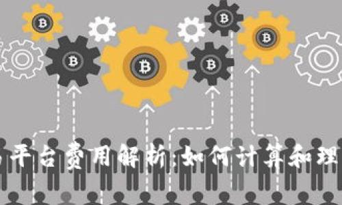 区块链交易平台费用解析：如何计算和理解交易成本
