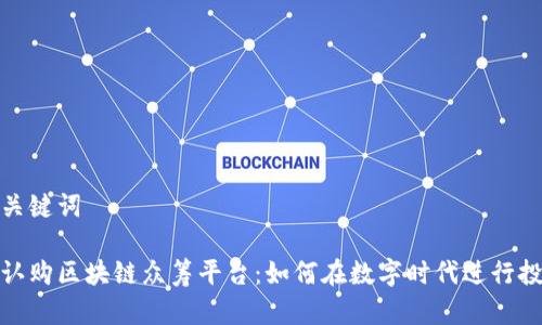 和关键词

币认购区块链众筹平台：如何在数字时代进行投资