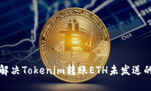 如何解决Tokenim转账ETH未发送的问题