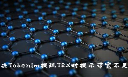 如何解决Tokenim提现TRX时提示带宽不足的问题