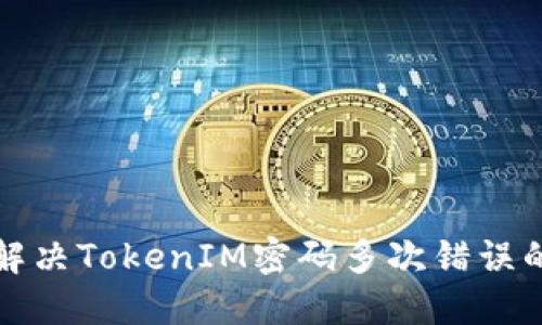 如何解决TokenIM密码多次错误的问题