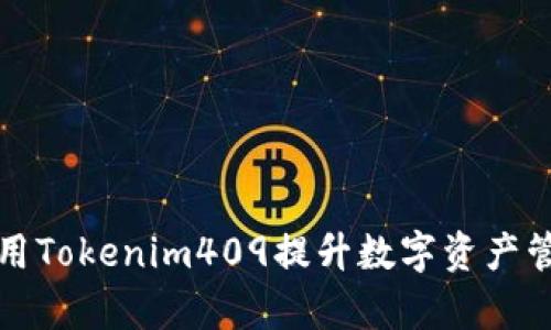 如何利用Tokenim409提升数字资产管理效率