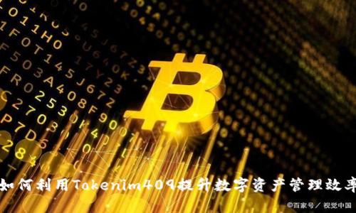 如何利用Tokenim409提升数字资产管理效率