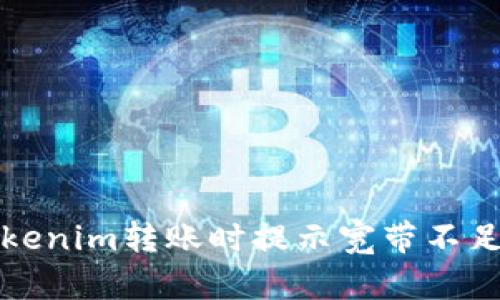 解决Tokenim转账时提示宽带不足的问题