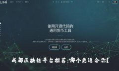 成都区块链平台推荐：哪个更适合你？