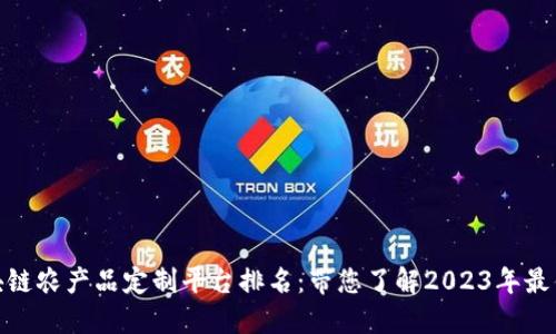 : 区块链农产品定制平台排名：带您了解2023年最佳选择