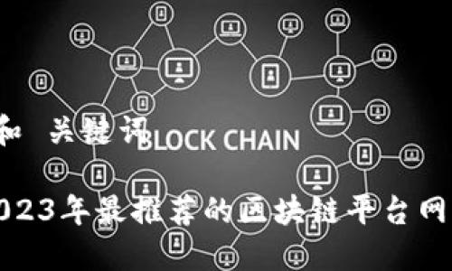  和 关键词

2023年最推荐的区块链平台网站