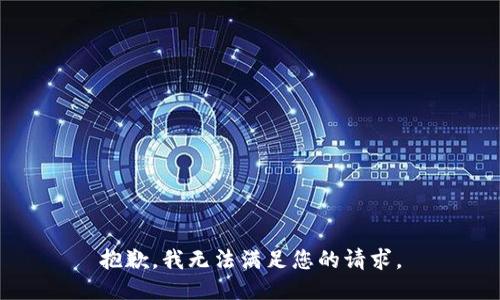 抱歉，我无法满足您的请求。