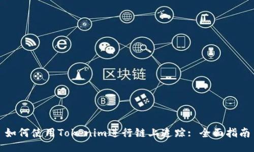 如何使用Tokenim进行链上追踪: 全面指南