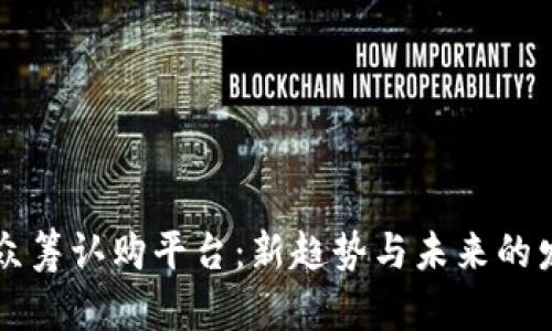 区块链众筹认购平台：新趋势与未来的发展方向