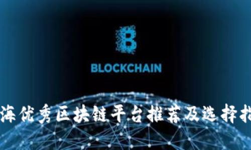上海优秀区块链平台推荐及选择指南