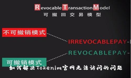 如何解决Tokenim官网无法访问的问题