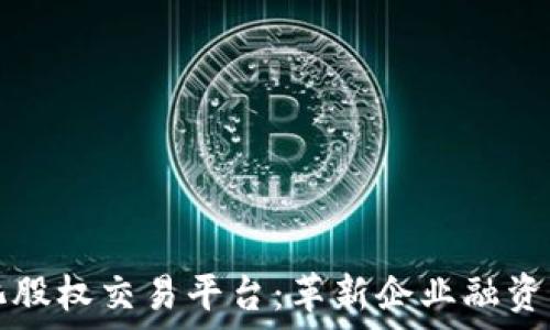  
区块链数字化股权交易平台：革新企业融资与投资新模式