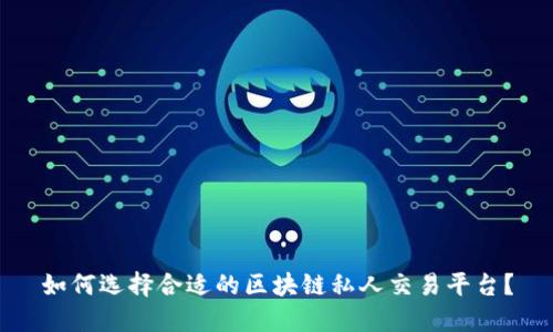 如何选择合适的区块链私人交易平台？