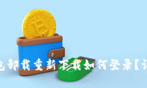 tokenim钱包卸载重新下载如何登录？详细步骤指南