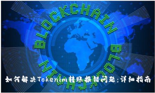 如何解决Tokenim转账报错问题：详细指南
