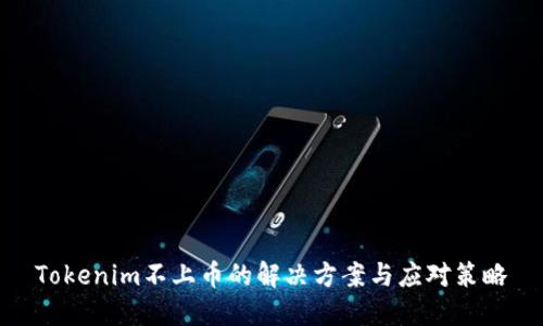 Tokenim不上币的解决方案与应对策略
