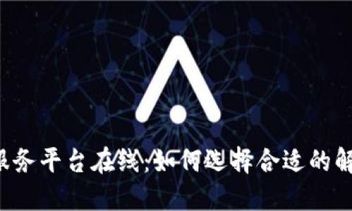 区块链服务平台在线：如何选择合适的解决方案？