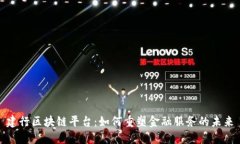 建行区块链平台：如何重塑金融服务的未来