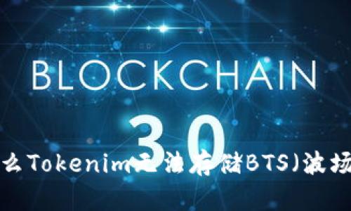 为什么Tokenim无法存储BTS（波场币）？