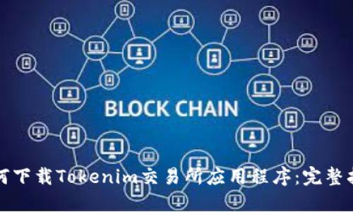 如何下载Tokenim交易所应用程序：完整指南