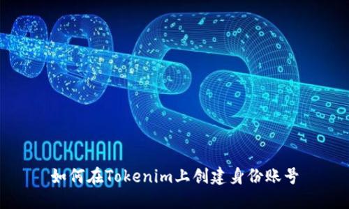 如何在Tokenim上创建身份账号