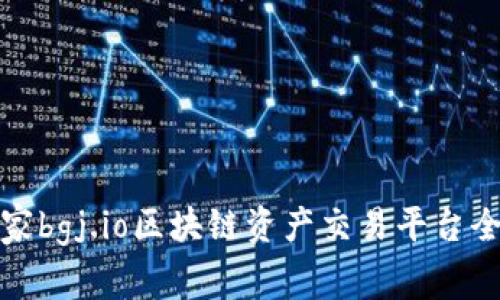 : 币管家bgj.io区块链资产交易平台全面解析