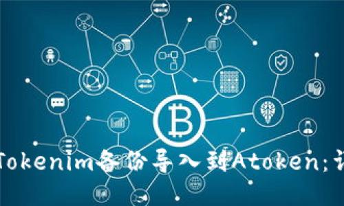 如何将Tokenim备份导入到Atoken：详细指南