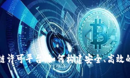 项目区块链许可平台：如何构建安全、高效的合规环境