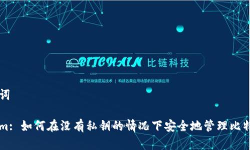 和关键词

Tokenim: 如何在没有私钥的情况下安全地管理比特币交易