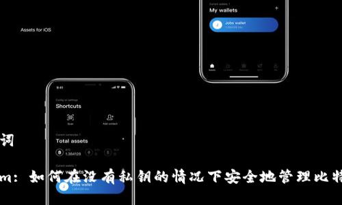 和关键词

Tokenim: 如何在没有私钥的情况下安全地管理比特币交易