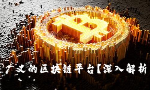 什么是广义的区块链平台？深入解析与应用