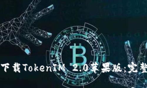 如何下载TokenIM 2.0苹果版：完整指南