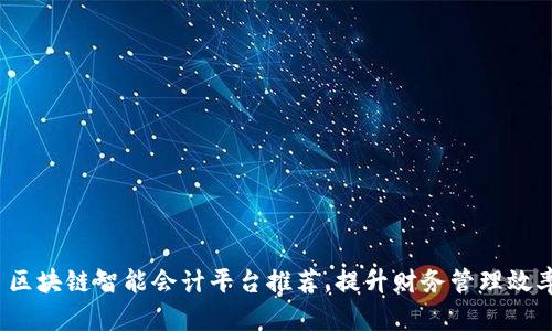  区块链智能会计平台推荐，提升财务管理效率