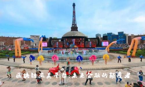 区块链亚美平台：未来金融的颠覆者