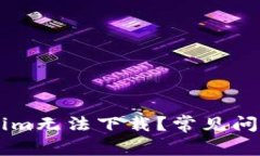 为什么Tokenim无法下载？常见问题解析与解决