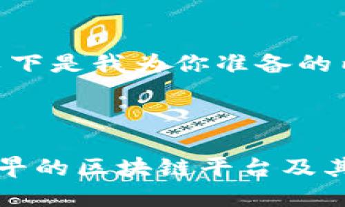 好的，以下是我为你准备的内容：



全球最早的区块链平台及其影响力