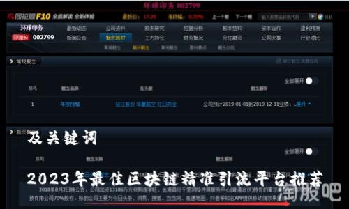 及关键词

2023年最佳区块链精准引流平台推荐