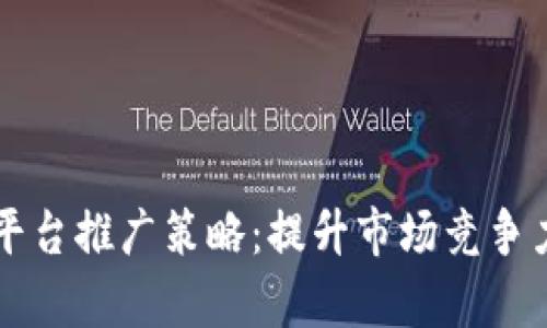 区块链电商平台推广策略：提升市场竞争力的有效方法