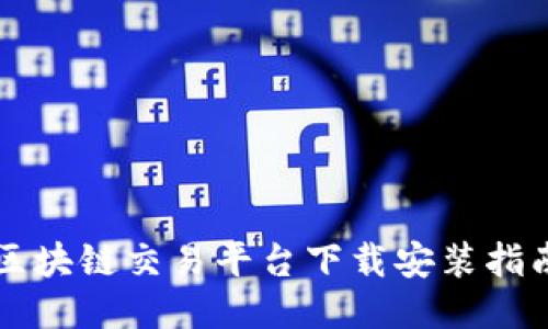 区块链交易平台下载安装指南