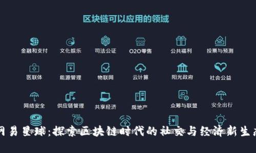 网易星球：探索区块链时代的社交与经济新生态